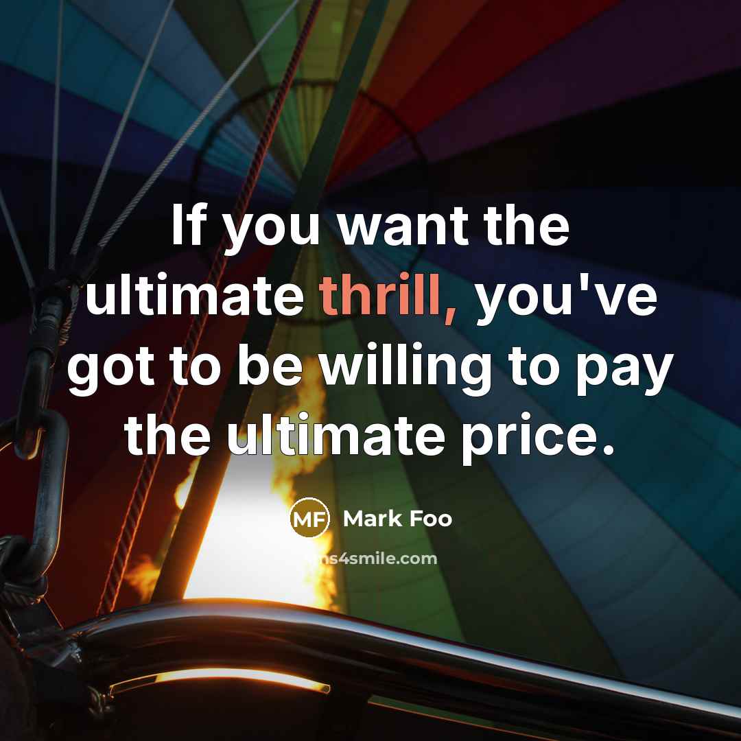 “If you want the ultimate thrill, you've got to be…” quote by Mark Foo