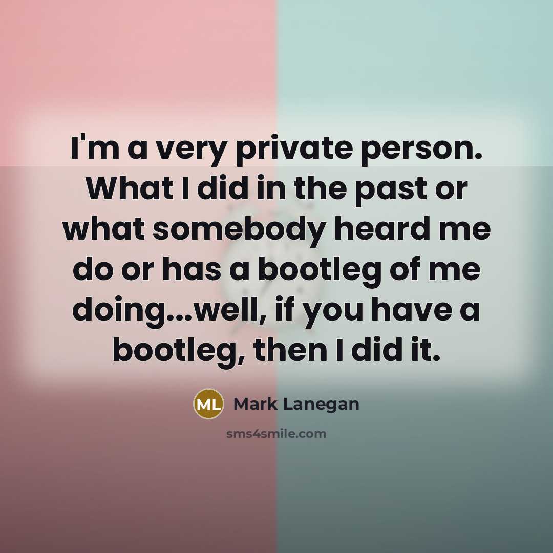 “I'm a very private person. What I did in the…” quote by Mark Lanegan