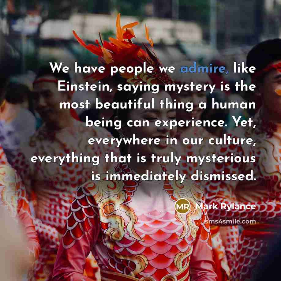 “We have people we admire, like Einstein, saying mystery is…” quote by Mark Rylance