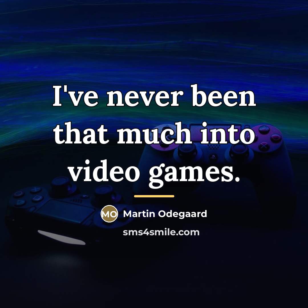 “I've never been that much into video games.…” quote by Martin Odegaard