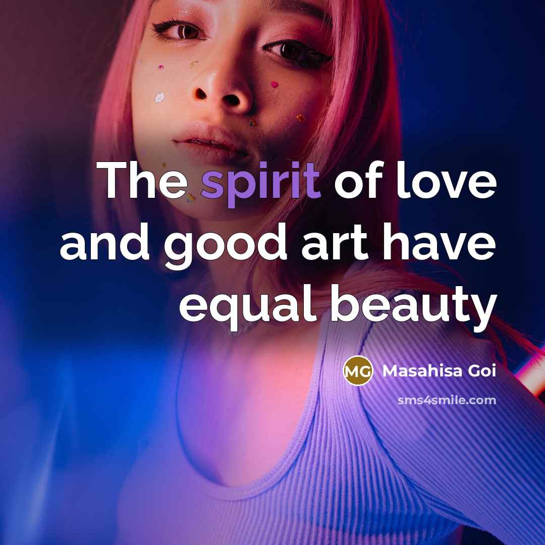 “The spirit of love and good art have equal beauty…” quote by Masahisa Goi