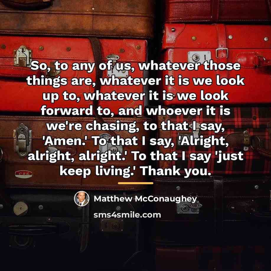 “So, to any of us, whatever those things are, whatever…” quote by Matthew McConaughey