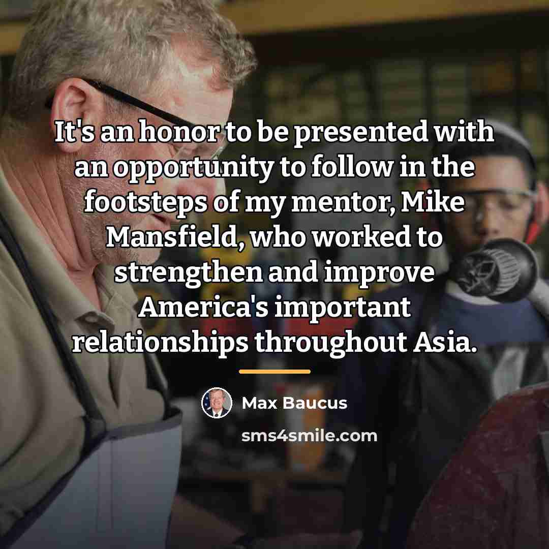 “It's an honor to be presented with an opportunity to…” quote by Max Baucus
