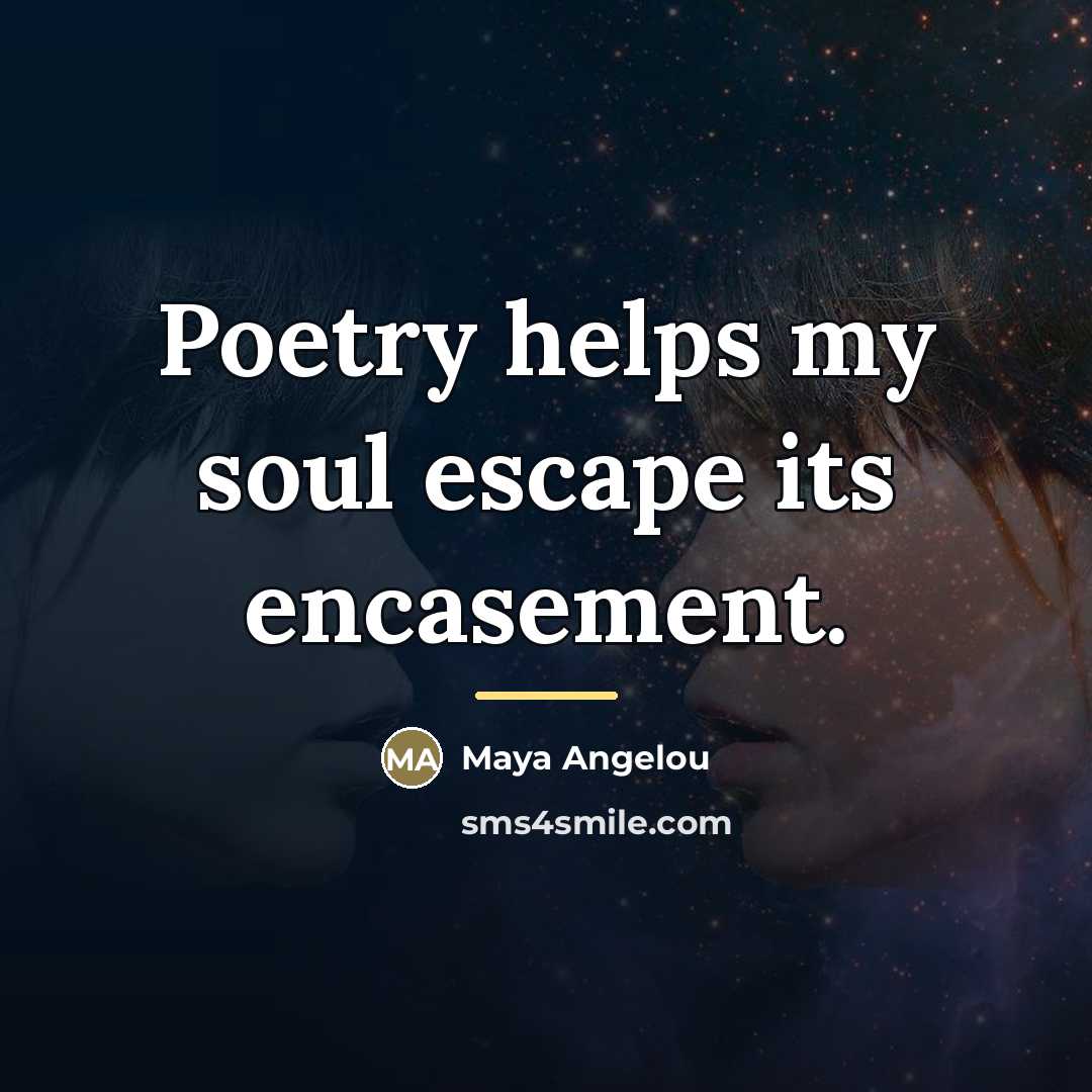 “Poetry helps my soul escape its encasement.…” quote by Maya Angelou