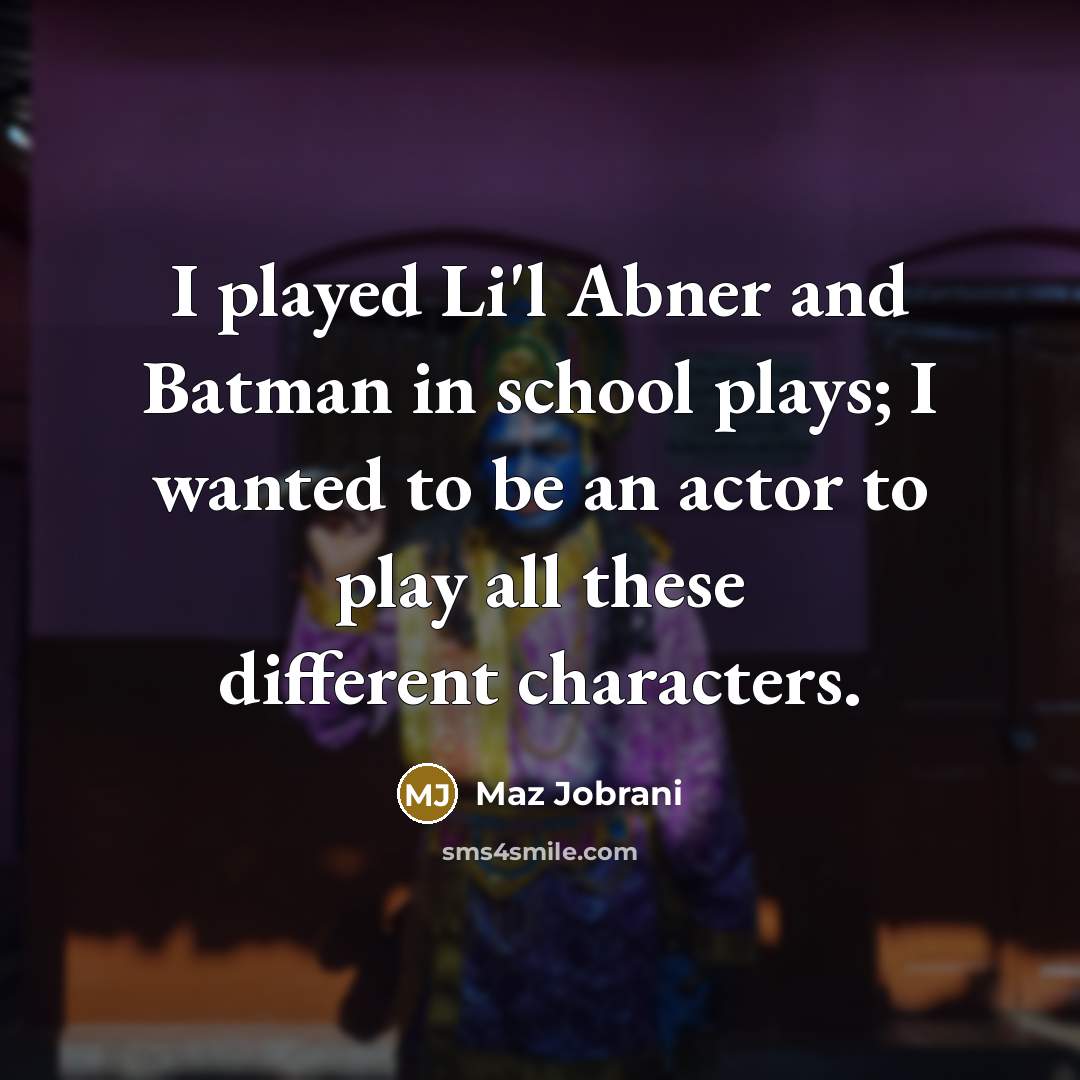 “I played Li'l Abner and Batman in school plays; I…” quote by Maz Jobrani