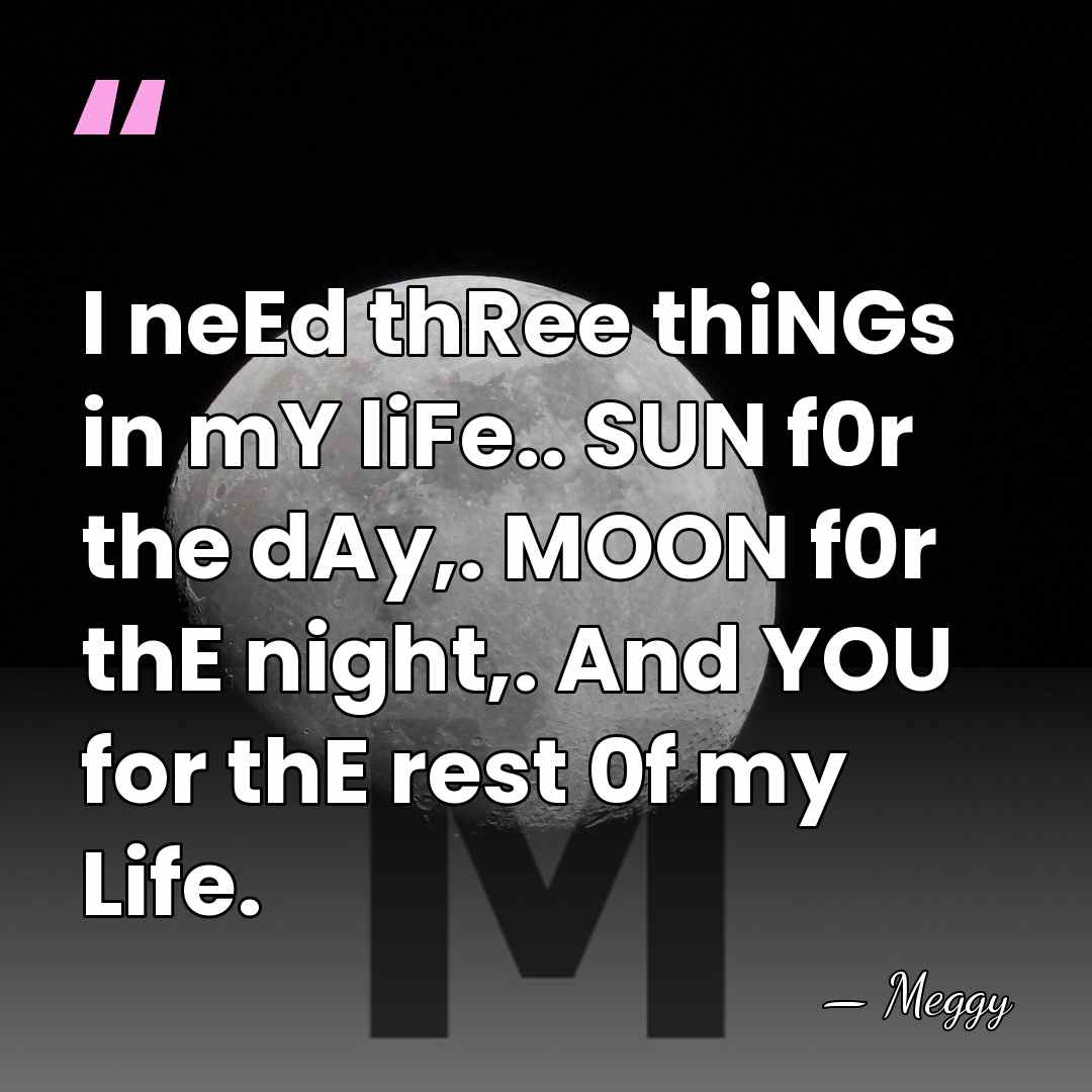 I neEd thRee thiNGs in mY liFe.. SUN f0r the dAy,. MOON&hellip; - Meggy