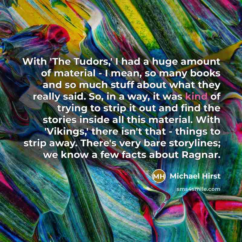 “With 'The Tudors,' I had a huge amount of material…” quote by Michael Hirst