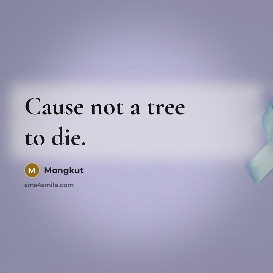 “Cause not a tree to die.…” quote by Mongkut