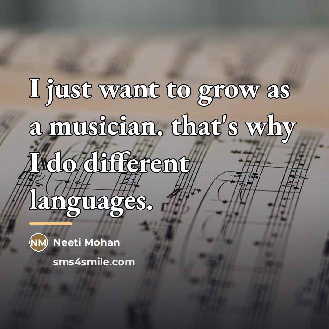 “I just want to grow as a musician. that's why…” quote by Neeti Mohan