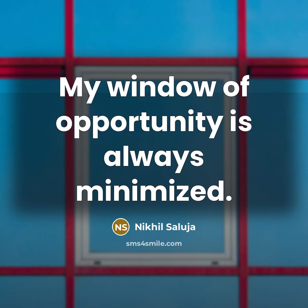 “My window of opportunity is always minimized.…” quote by Nikhil Saluja