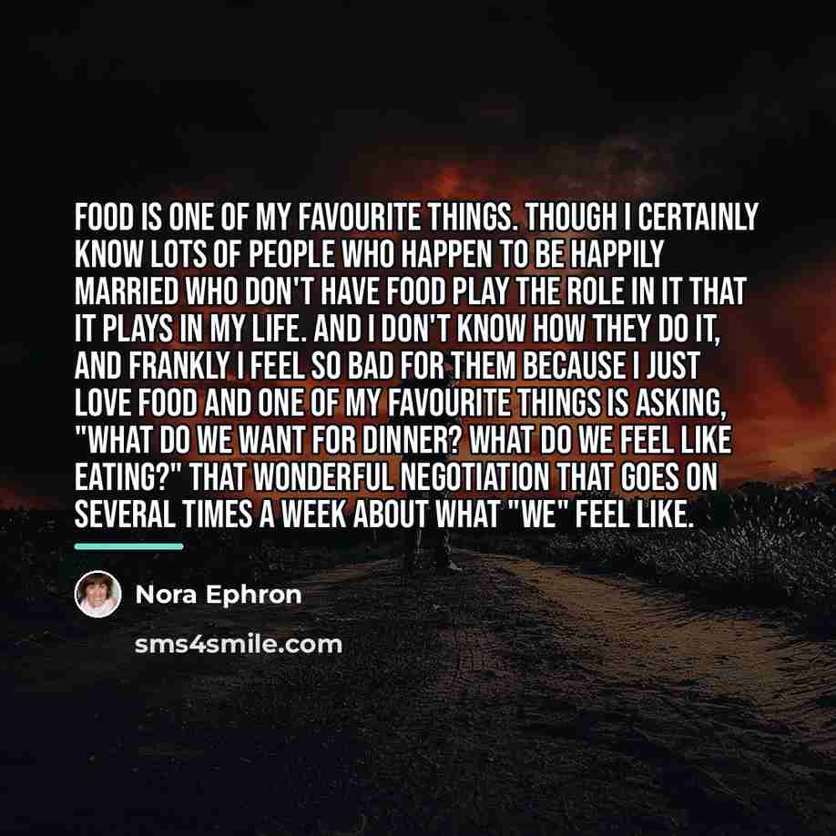 “Food is one of my favourite things. Though I certainly…” quote by Nora Ephron
