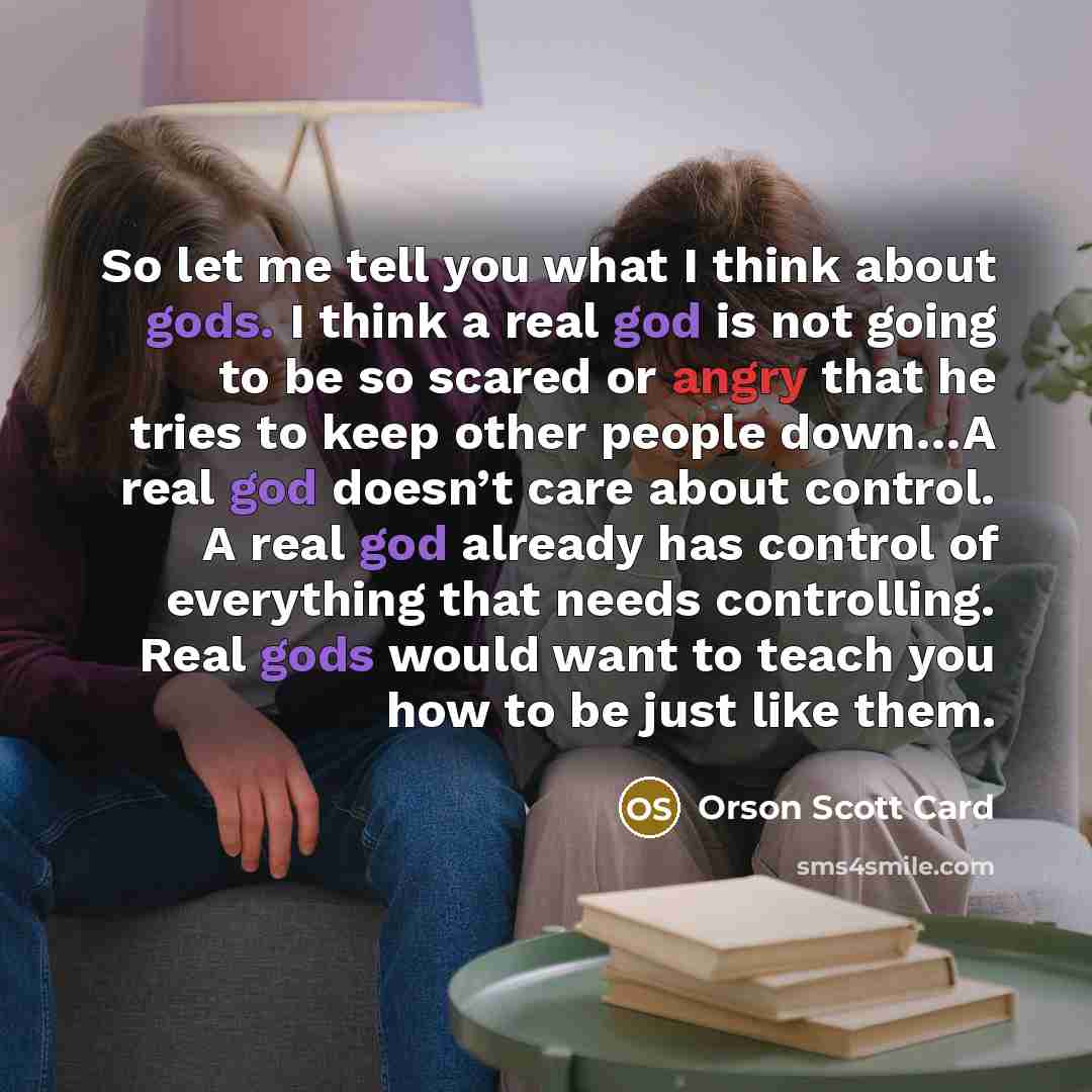 “So let me tell you what I think about gods.…” quote by Orson Scott Card