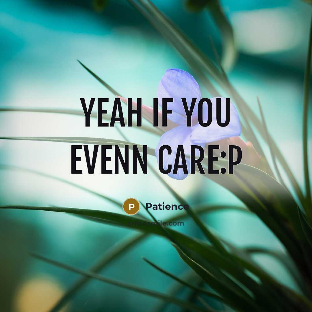 “Yeah if you evenn care:P…” quote by Patience