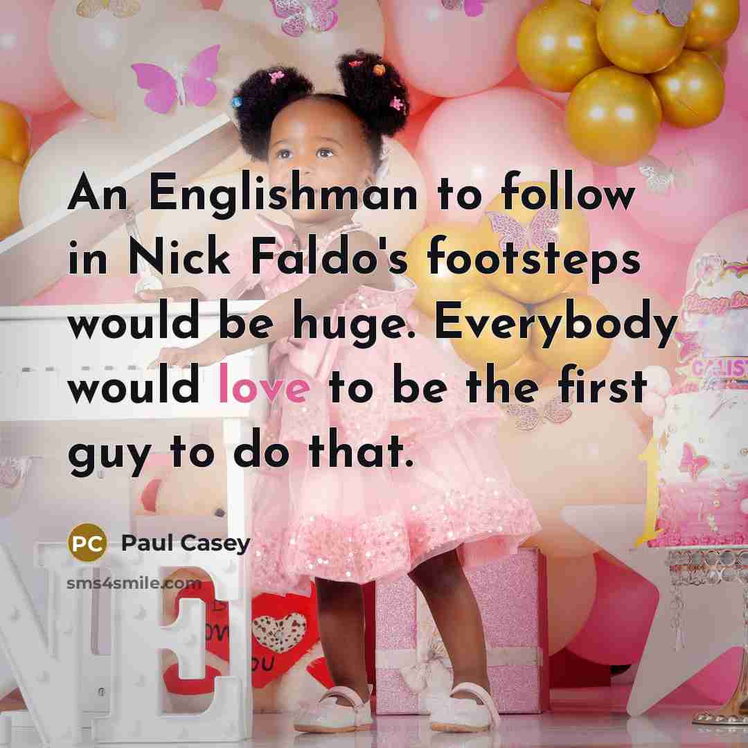 “An Englishman to follow in Nick Faldo's footsteps would be…” quote by Paul Casey