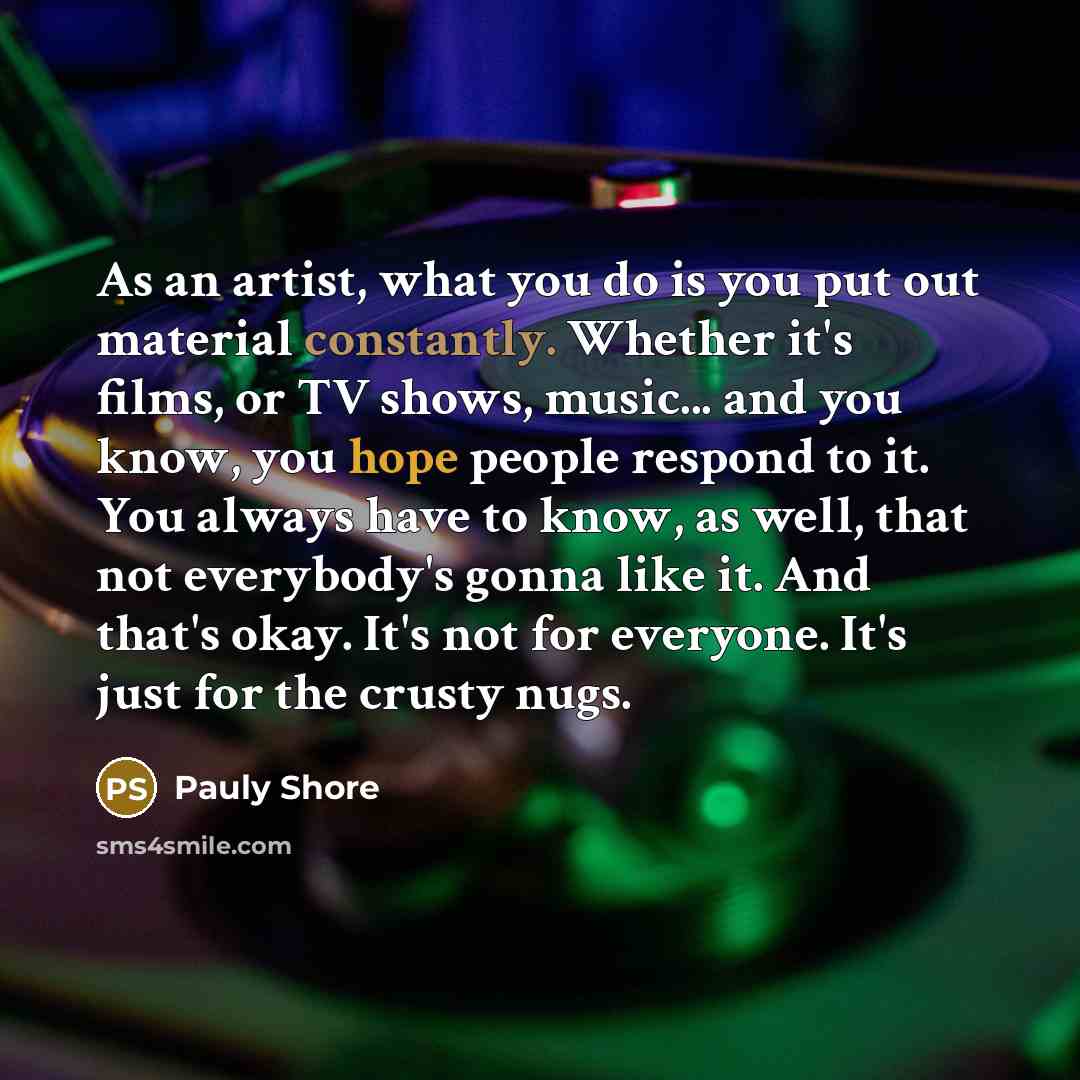 “As an artist, what you do is you put out…” quote by Pauly Shore