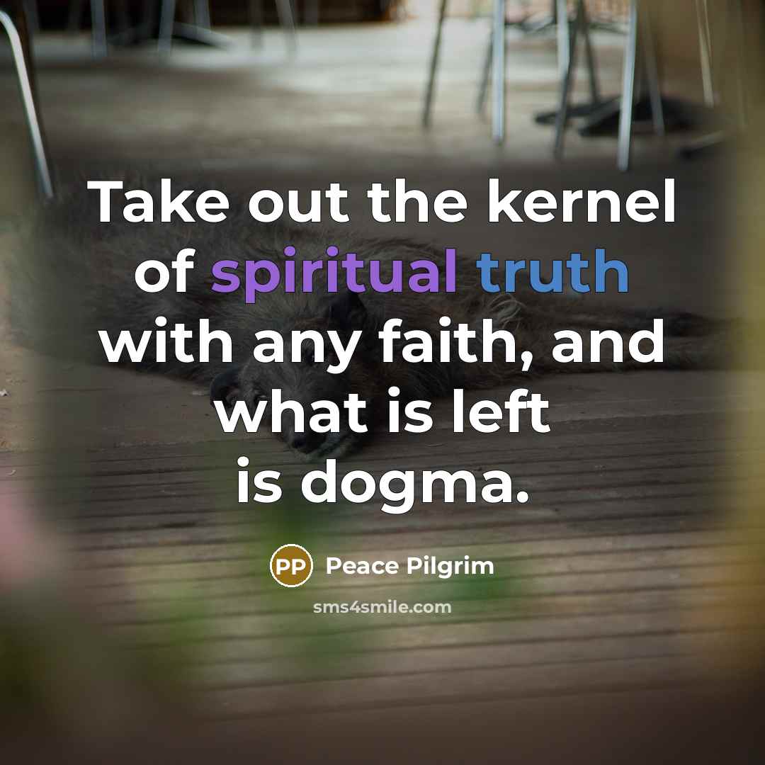 “Take out the kernel of spiritual truth with any faith,…” quote by Peace Pilgrim