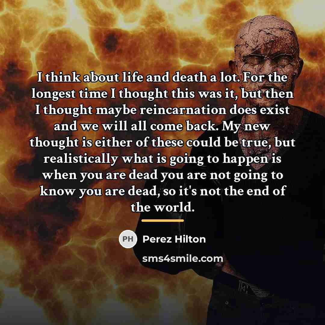 “I think about life and death a lot. For the…” quote by Perez Hilton