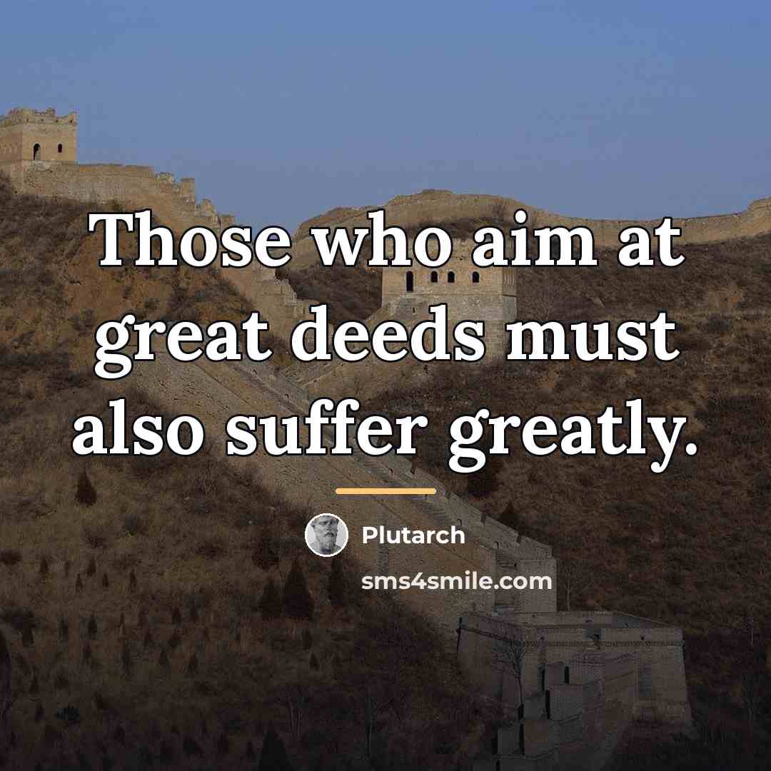 “Those who aim at great deeds must also suffer greatly.…” quote by Plutarch