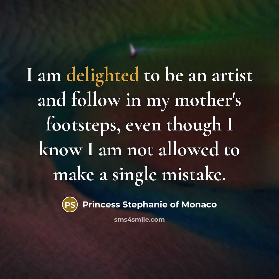 “I am delighted to be an artist and follow in…” quote by Princess Stephanie of Monaco