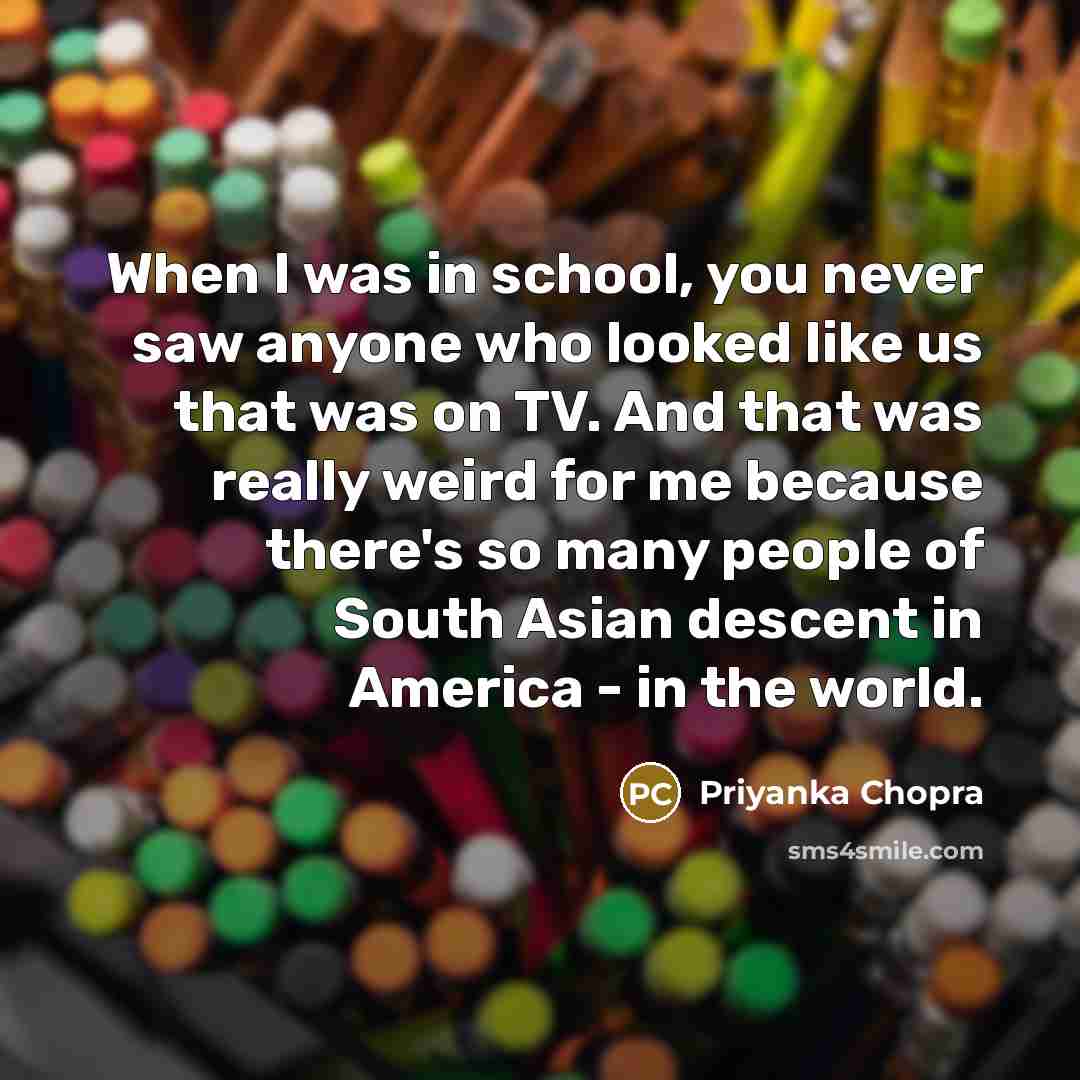 “When I was in school, you never saw anyone who…” quote by Priyanka Chopra