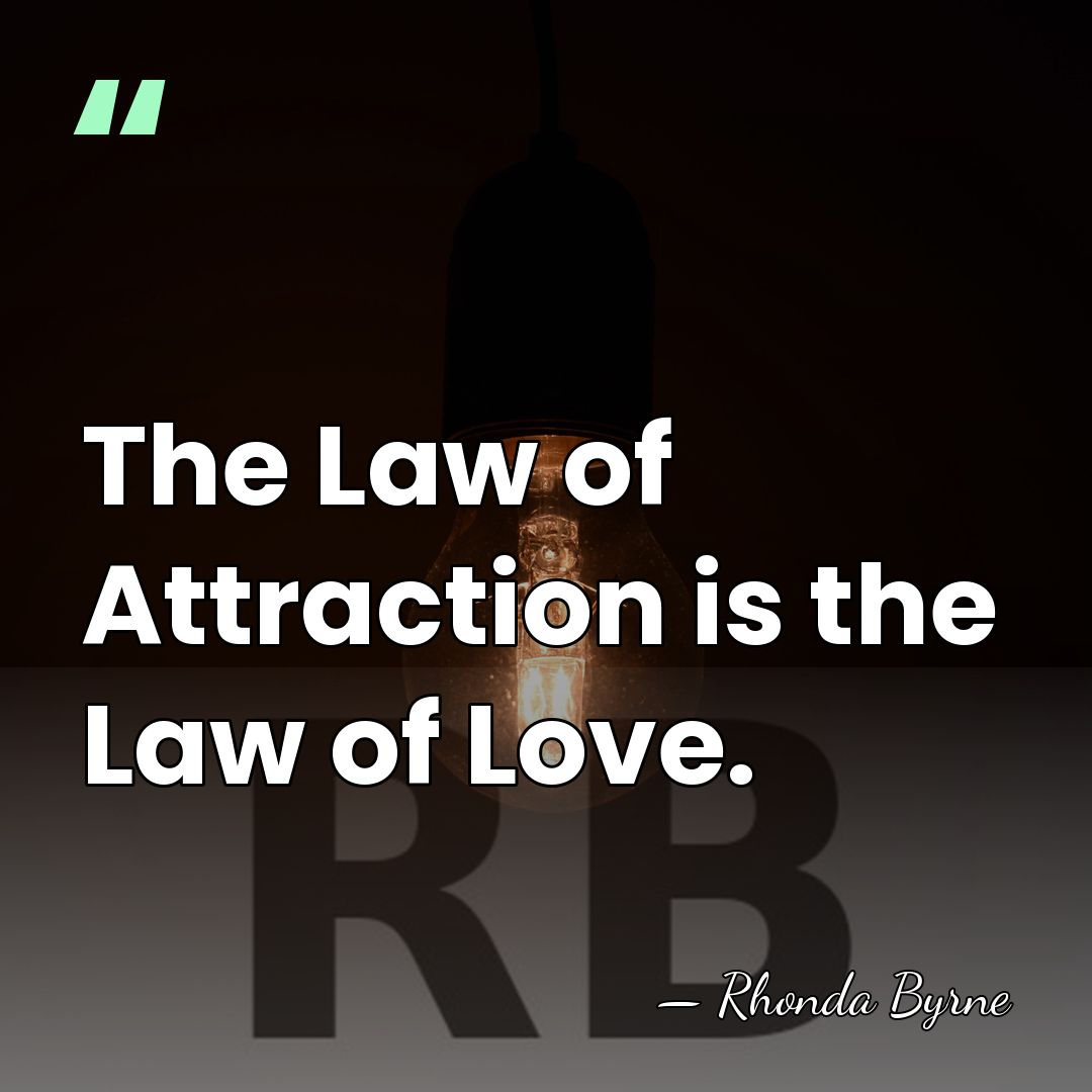 The Law of Attraction is the Law of Love. - Rhonda Byrne