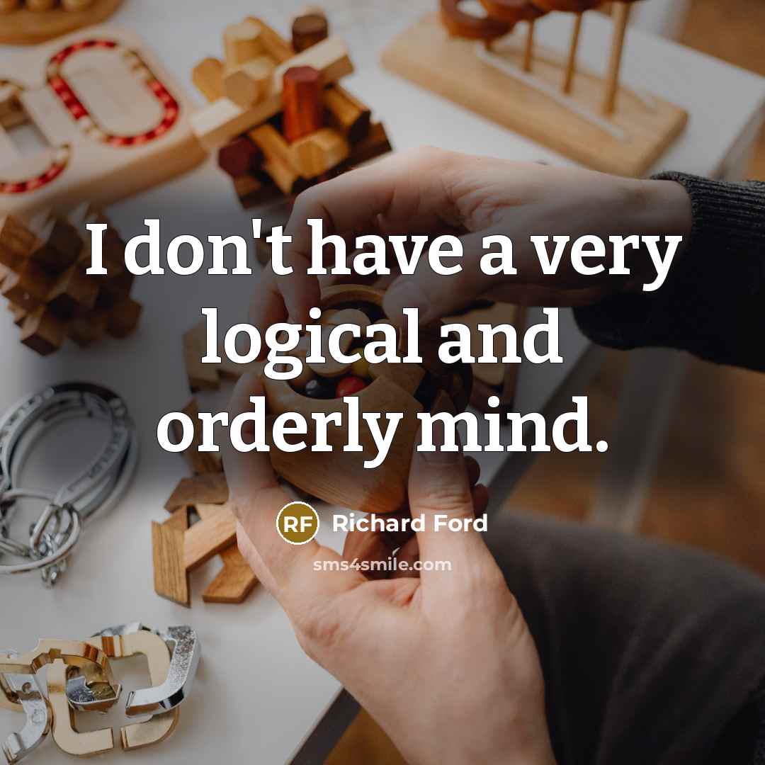 “I don't have a very logical and orderly mind.…” quote by Richard Ford