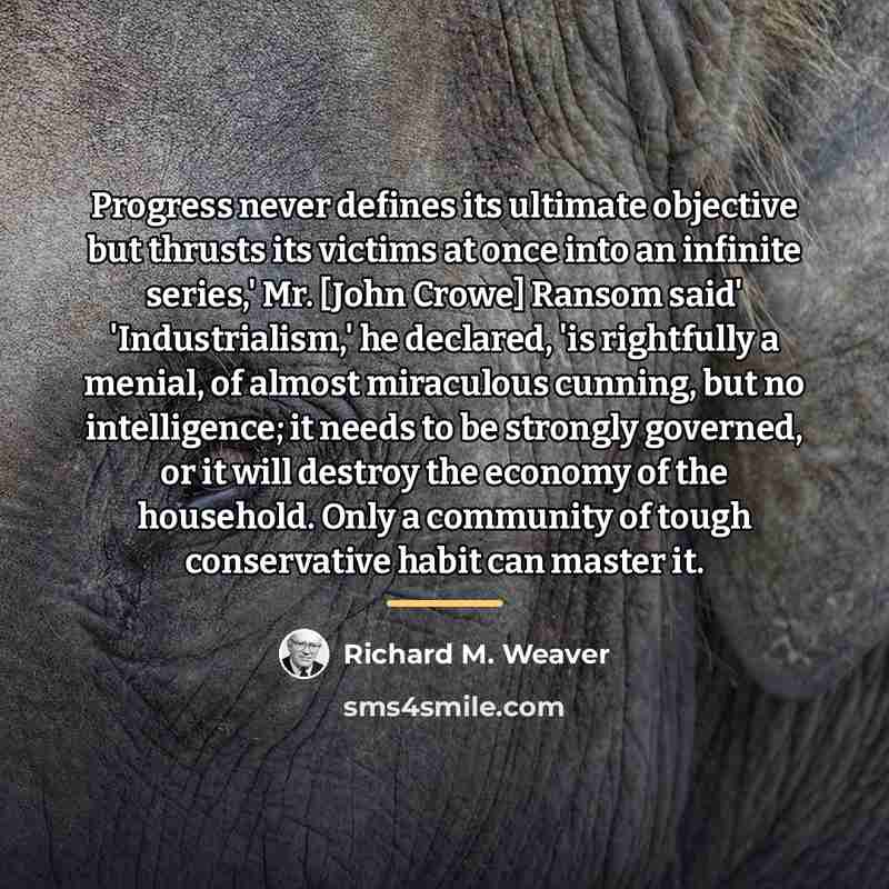 “Progress never defines its ultimate objective but thrusts its victims…” quote by Richard M. Weaver