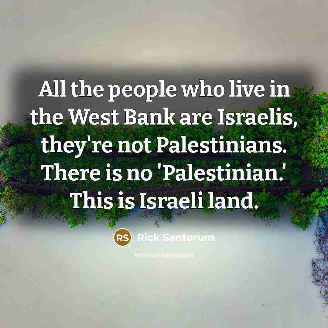 “All the people who live in the West Bank are…” quote by Rick Santorum