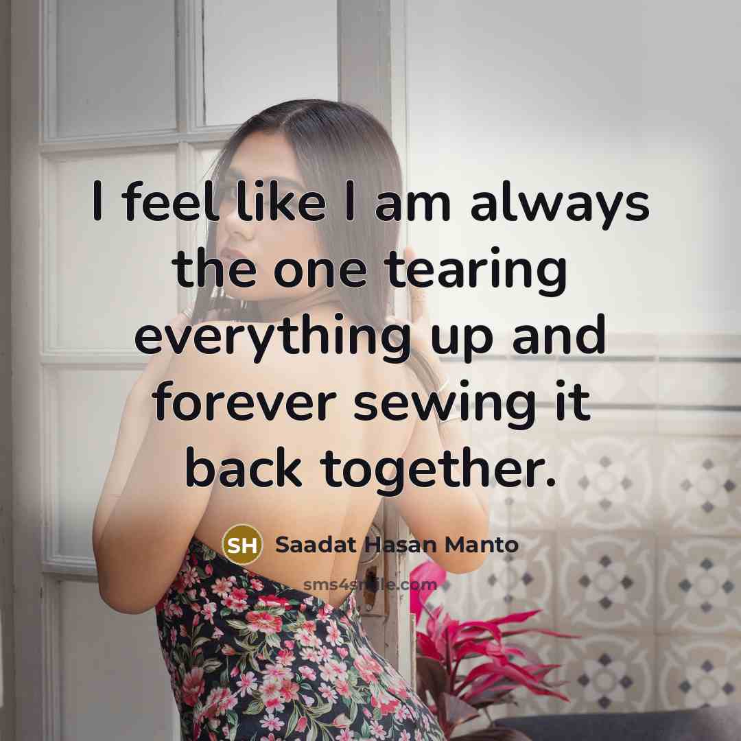 “I feel like I am always the one tearing everything…” quote by Saadat Hasan Manto