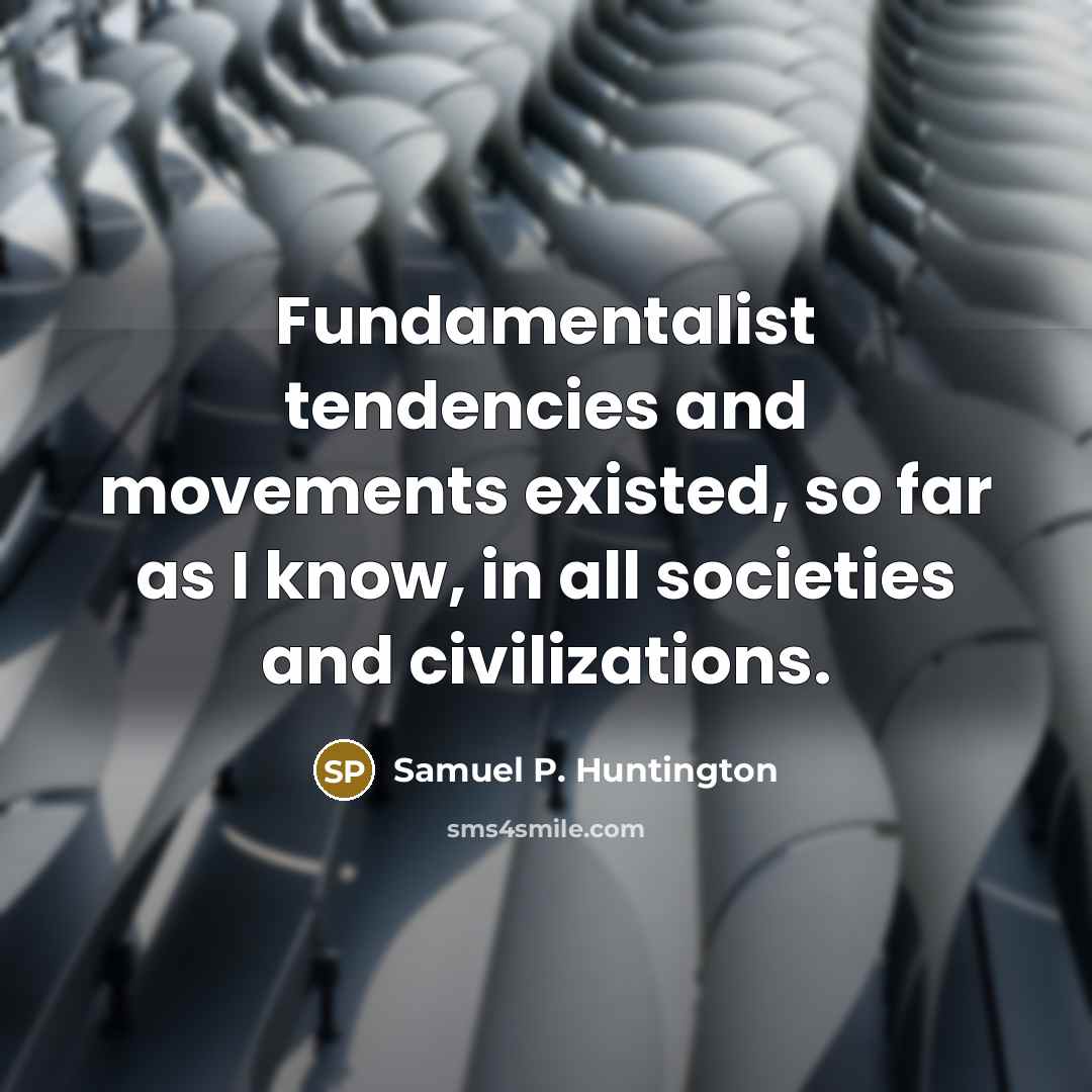 “Fundamentalist tendencies and movements existed, so far as I know,…” quote by Samuel P. Huntington