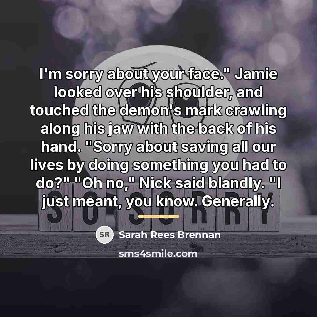 “I'm sorry about your face." Jamie looked over his shoulder,…” quote by Sarah Rees Brennan