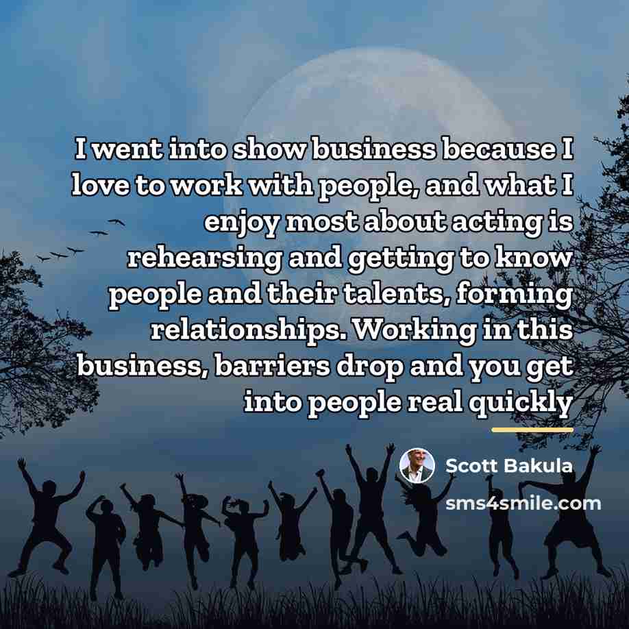 “I went into show business because I love to work…” quote by Scott Bakula