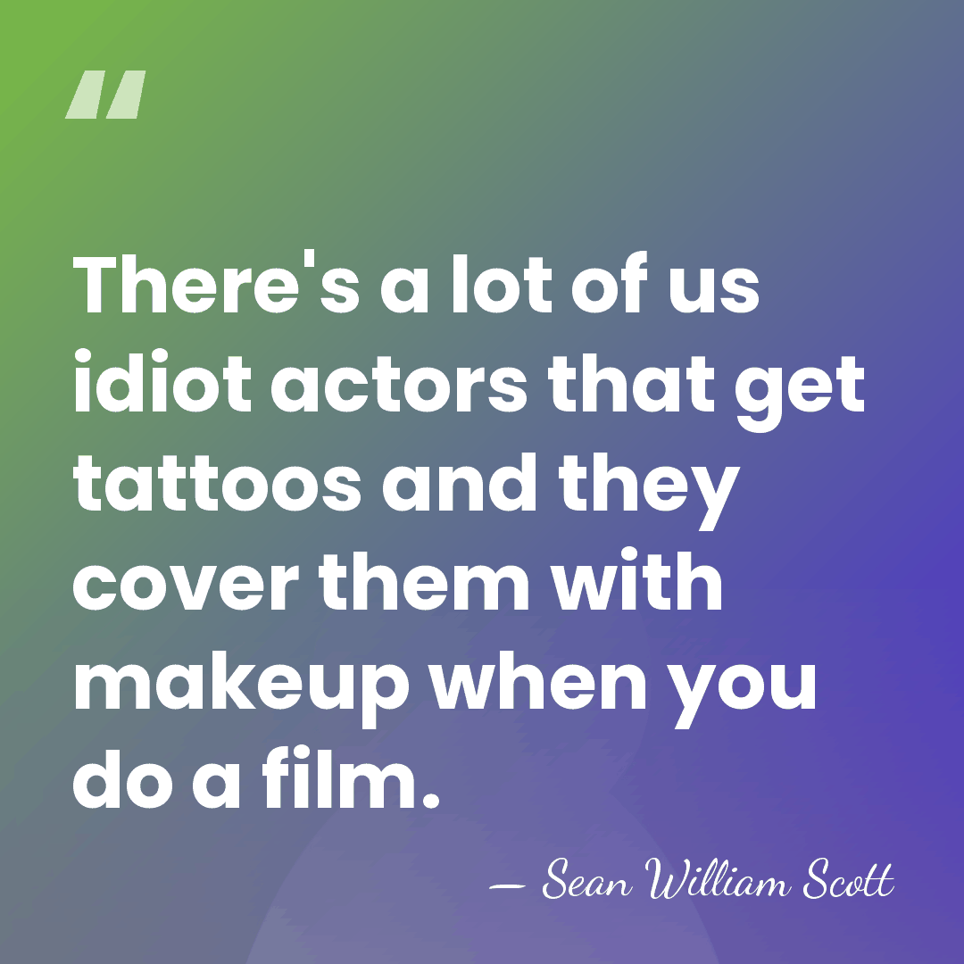 There's a lot of us idiot actors that get tattoos and they&hellip; - Sean William Scott