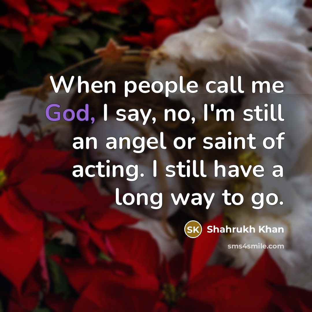 “When people call me God, I say, no, I'm still…” quote by Shahrukh Khan