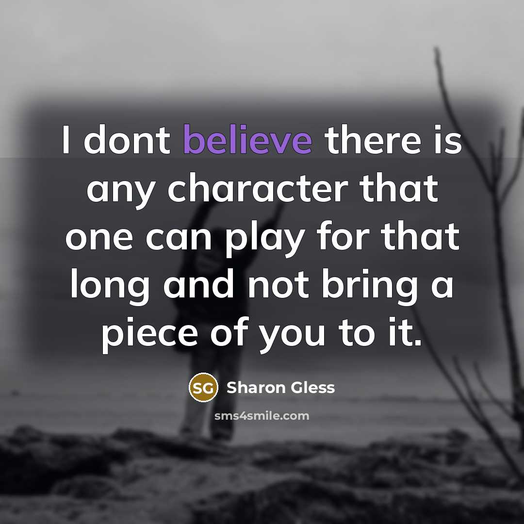 “I dont believe there is any character that one can…” quote by Sharon Gless