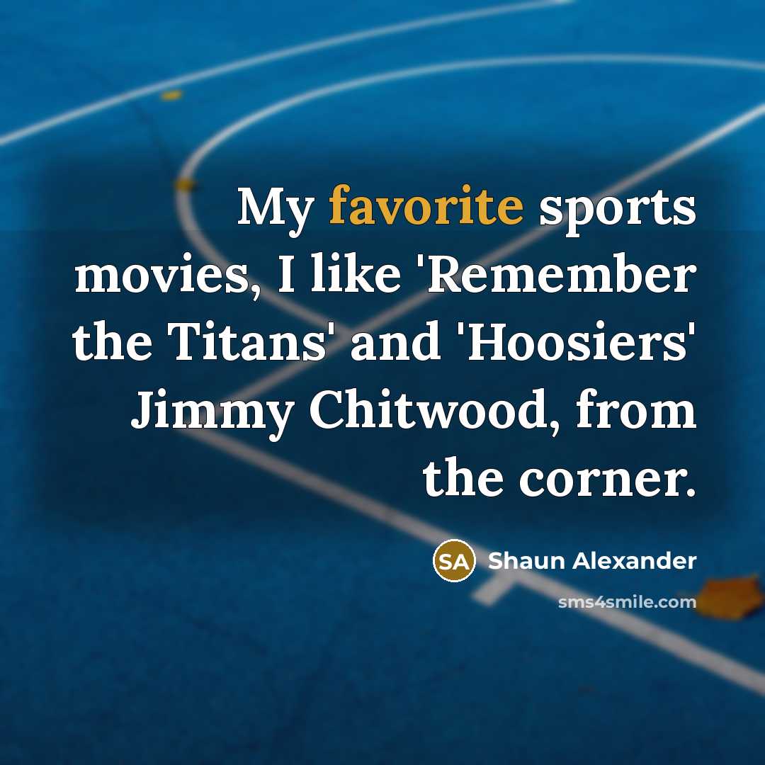 “My favorite sports movies, I like 'Remember the Titans' and…” quote by Shaun Alexander