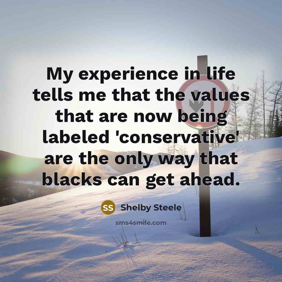 “My experience in life tells me that the values that…” quote by Shelby Steele