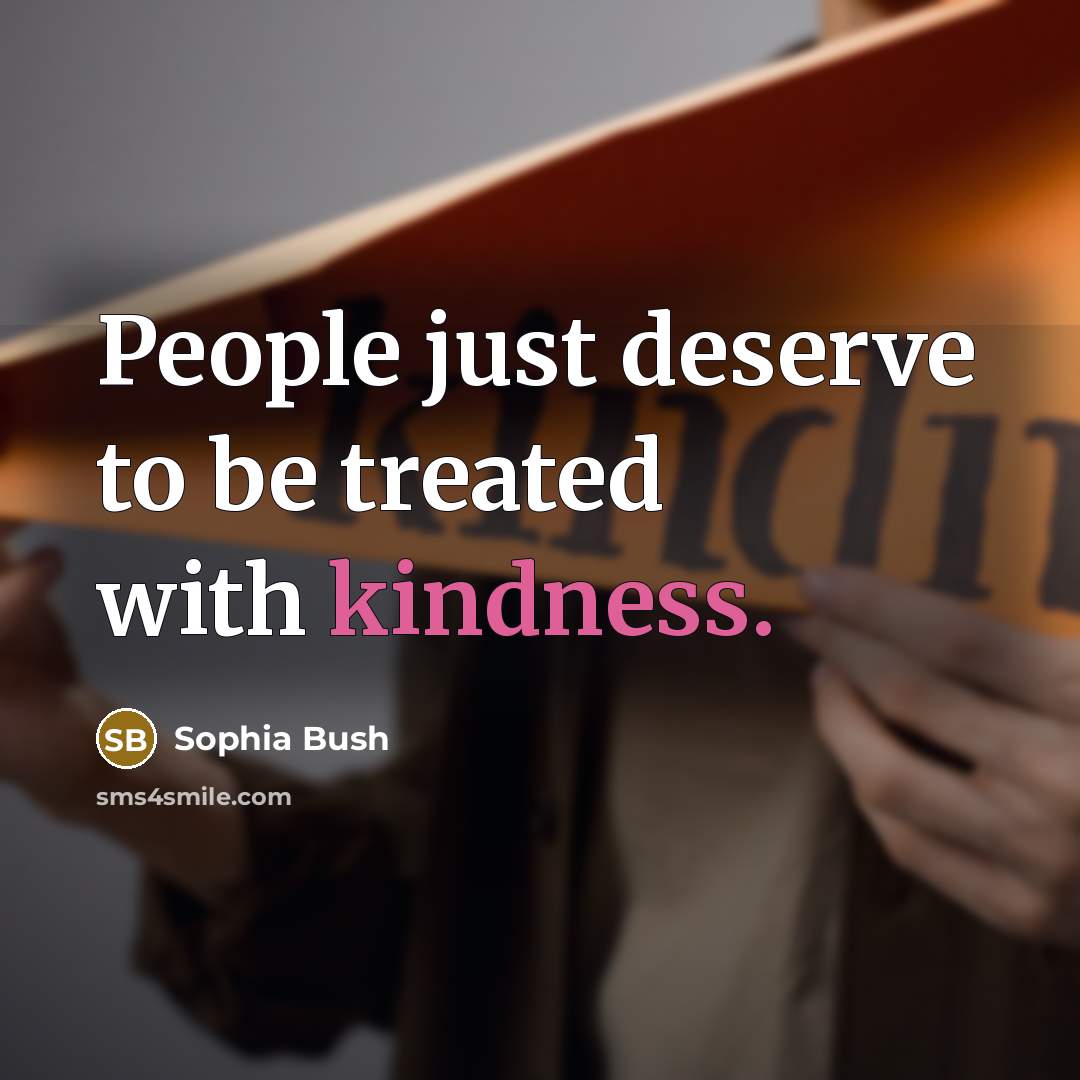 “People just deserve to be treated with kindness.…” quote by Sophia Bush