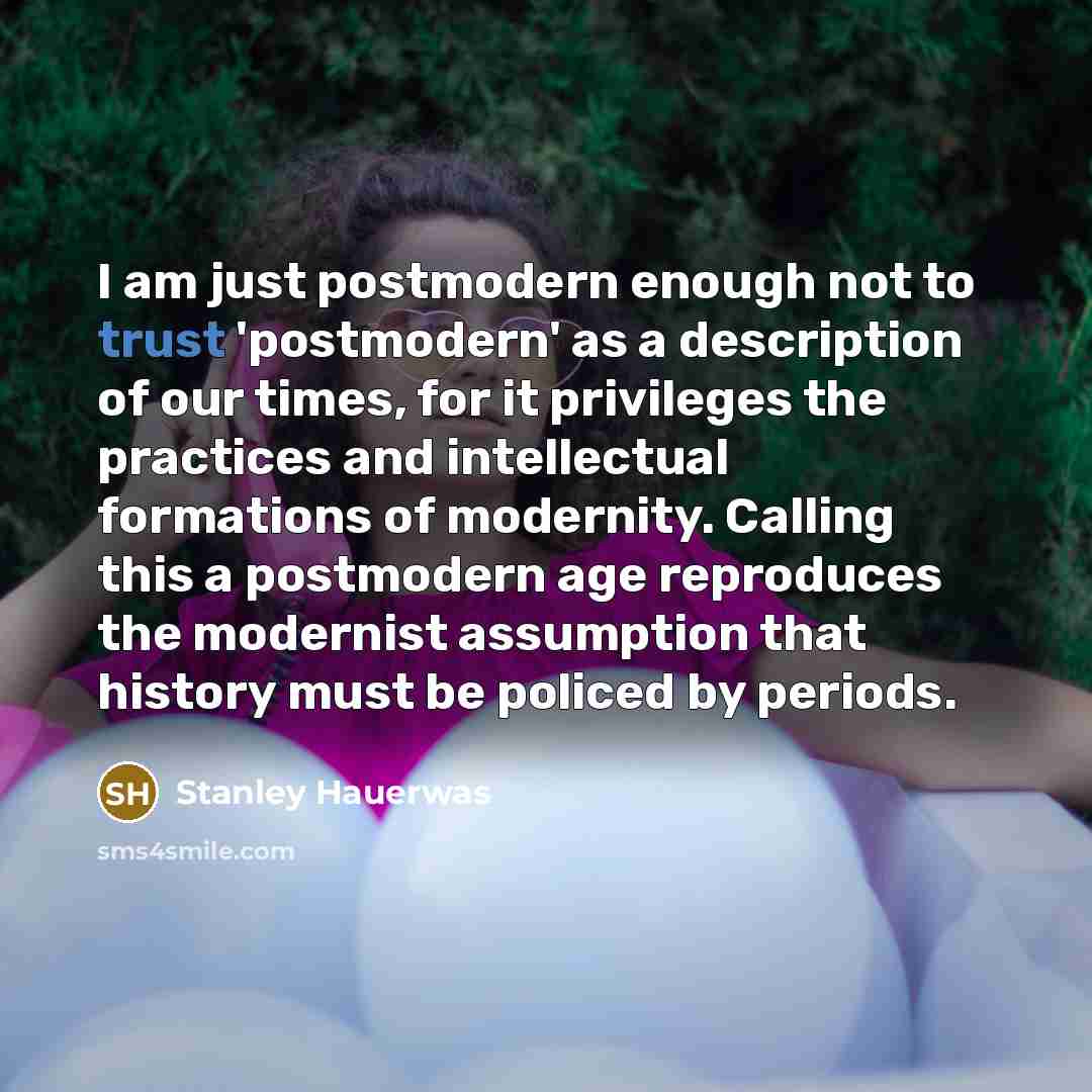 “I am just postmodern enough not to trust 'postmodern' as…” quote by Stanley Hauerwas