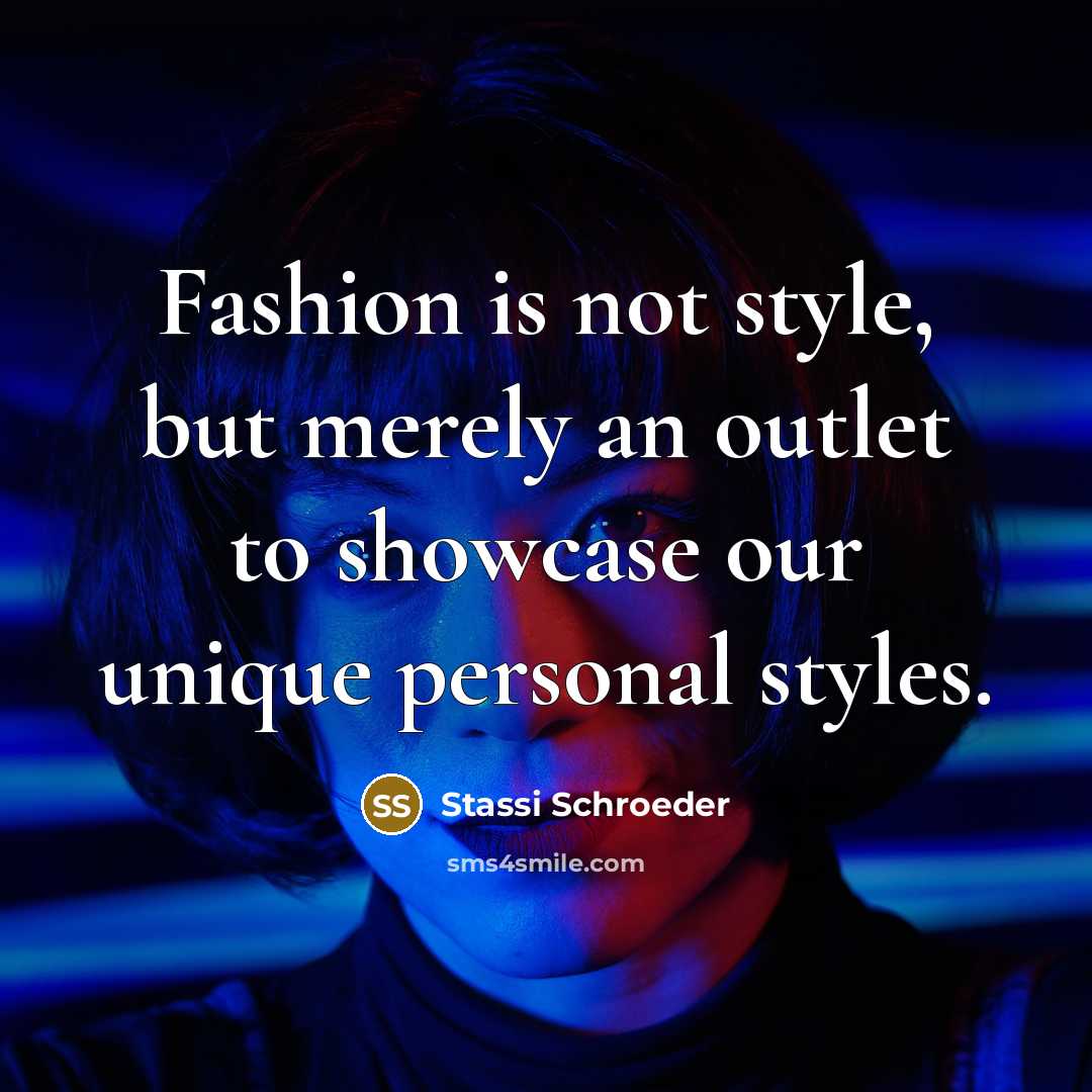“Fashion is not style, but merely an outlet to showcase…” quote by Stassi Schroeder