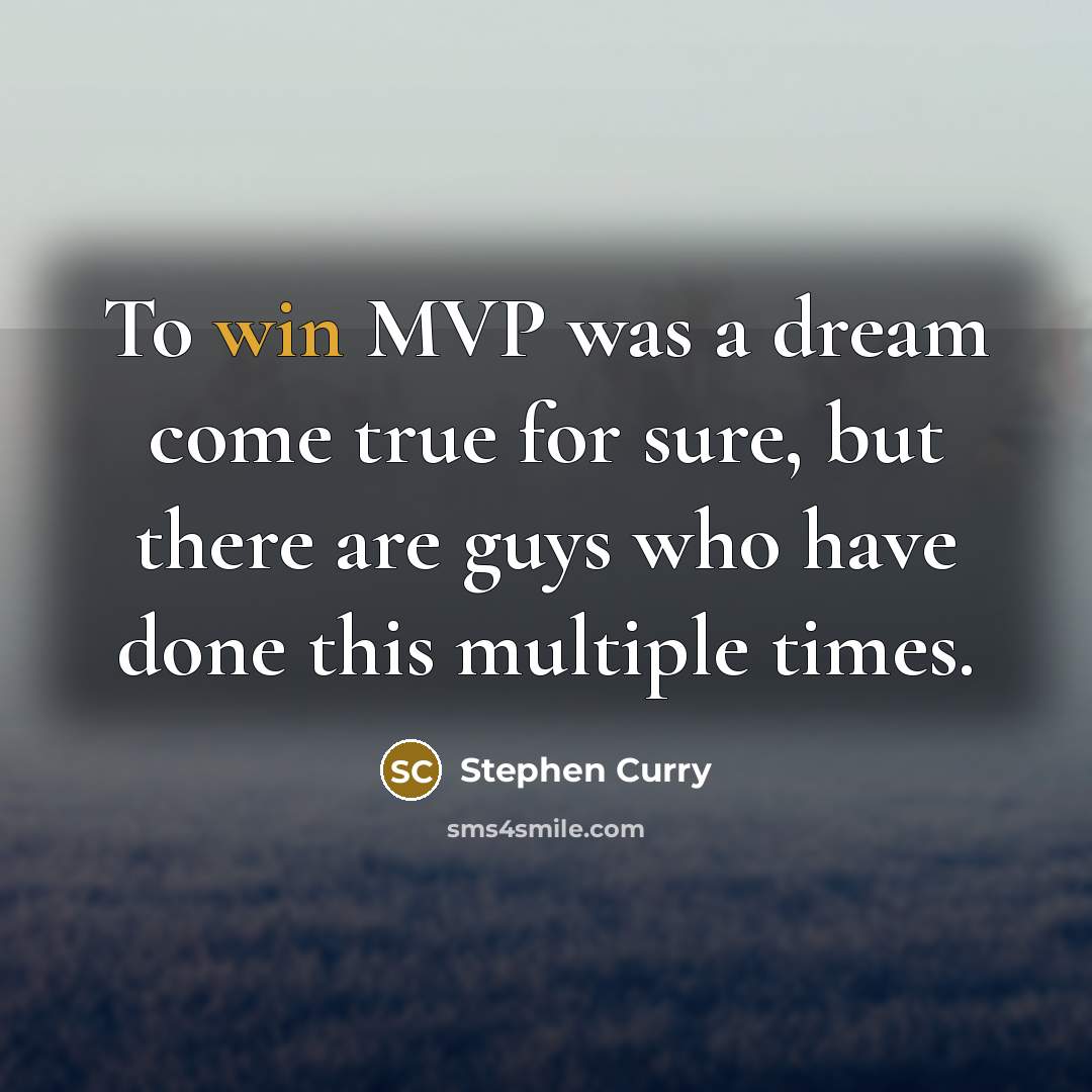 “To win MVP was a dream come true for sure,…” quote by Stephen Curry