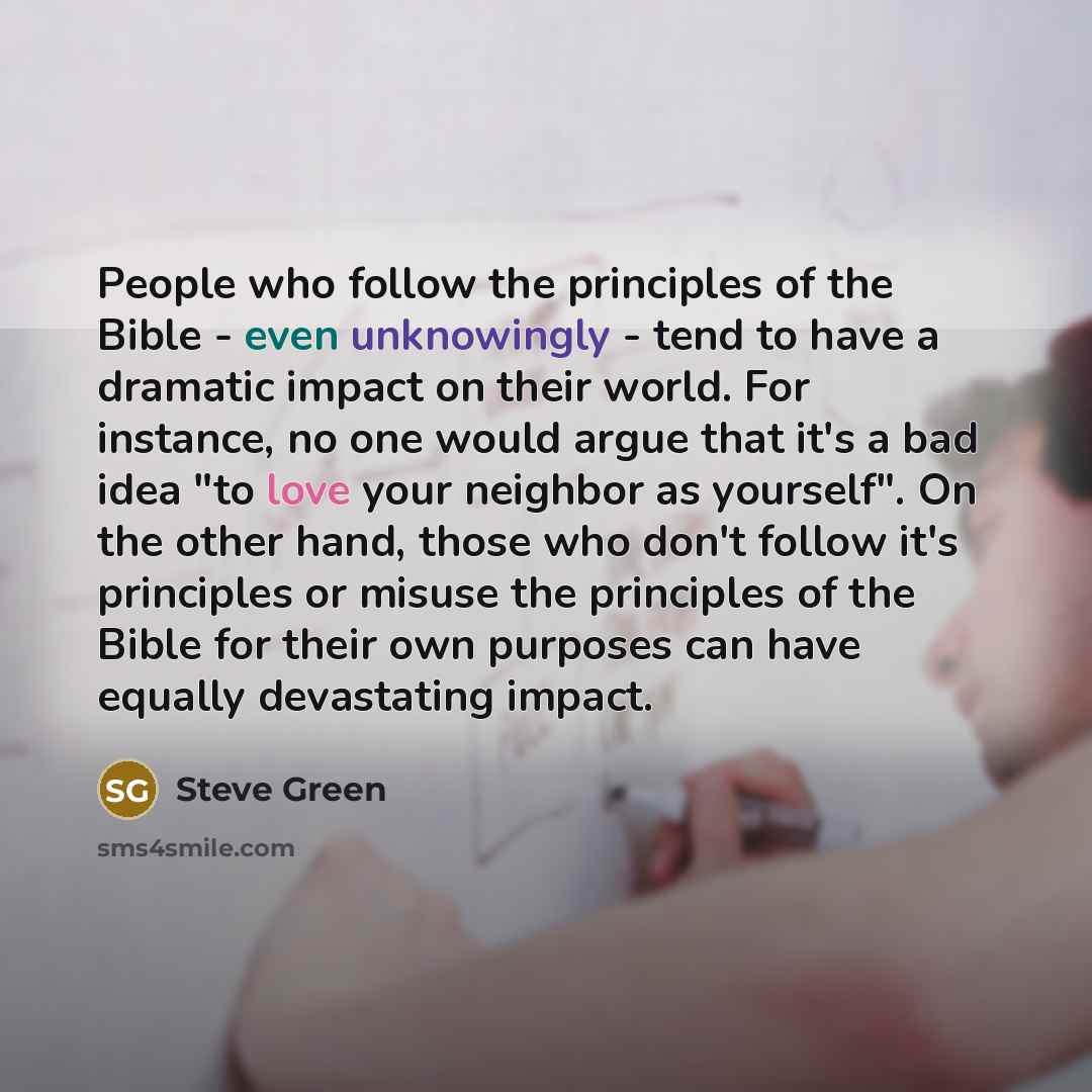 “People who follow the principles of the Bible - even…” quote by Steve Green