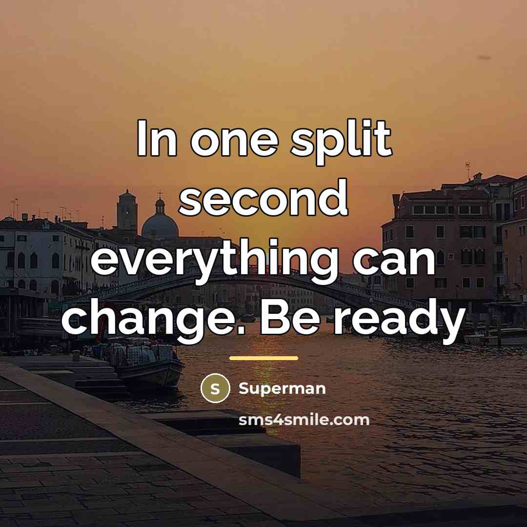 “In one split second everything can change. Be ready…” quote by Superman