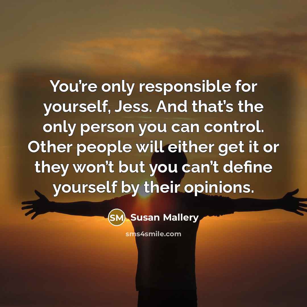 “You’re only responsible for yourself, Jess. And that’s the only…” quote by Susan Mallery
