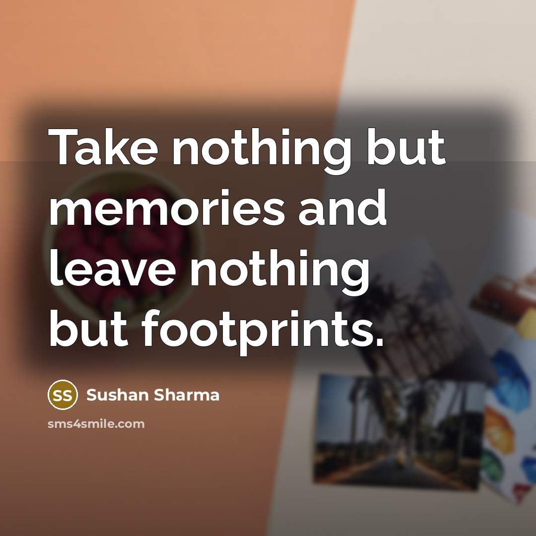 “Take nothing but memories and leave nothing but footprints.…” quote by Sushan Sharma