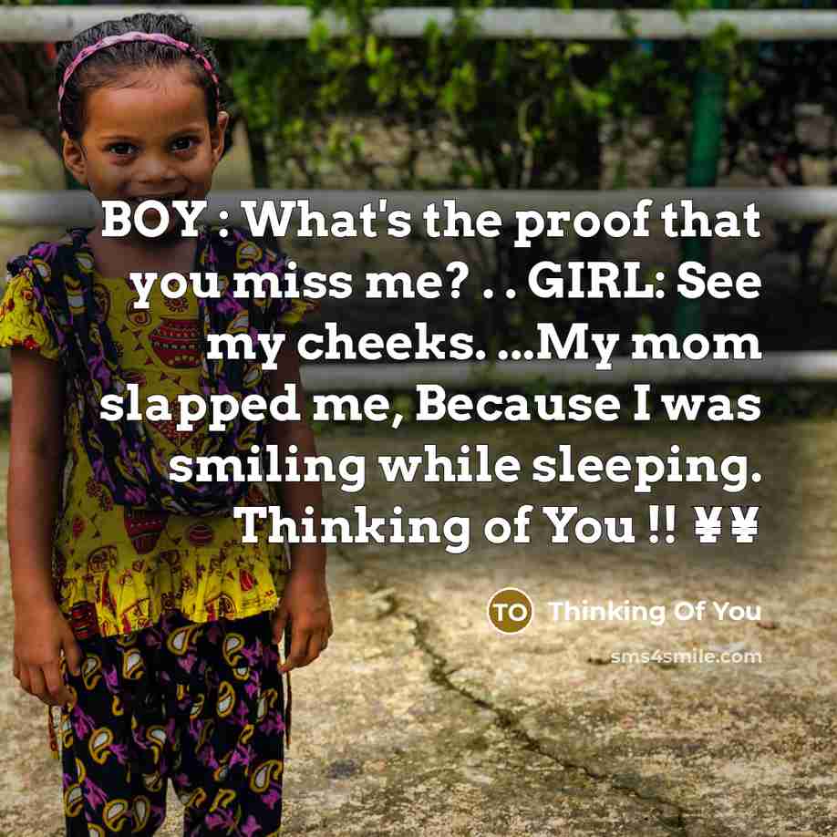 “BOY : What's the proof that you miss me? . . GIRL: See my cheeks. ...My mom slapped me, Because I was smiling while sleeping. Thinking of You !! ¥¥” quote by Thinking Of You