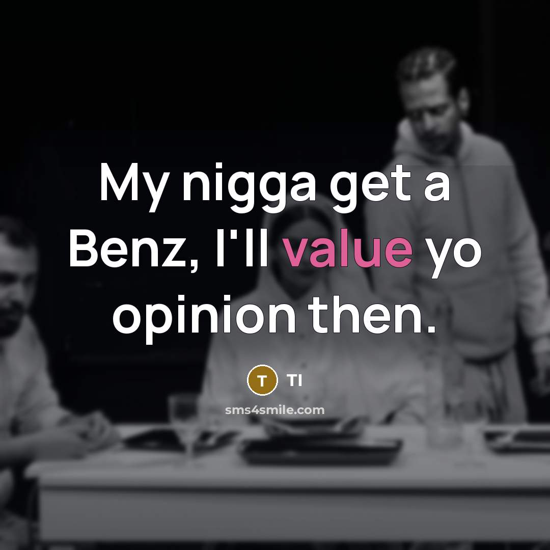 “My nigga get a Benz, I'll value yo opinion then.…” quote by TI