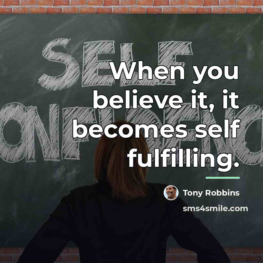 “When you believe it, it becomes self fulfilling.…” quote by Tony Robbins