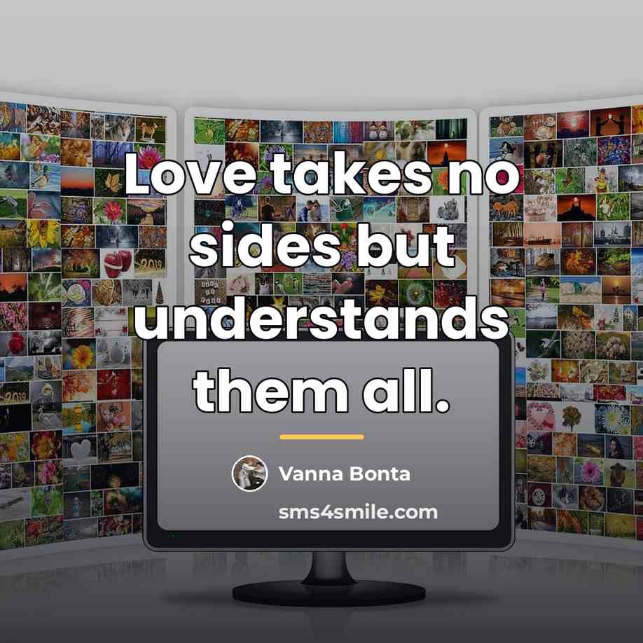 “Love takes no sides but understands them all.…” quote by Vanna Bonta