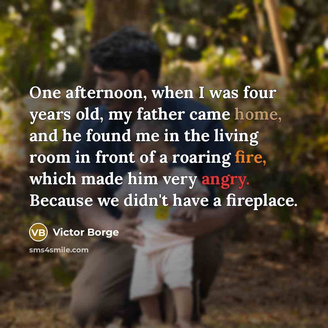 “One afternoon, when I was four years old, my father…” quote by Victor Borge